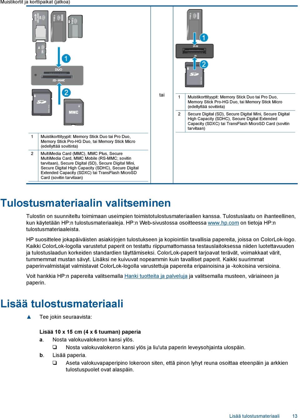 Stick Pro-HG Duo, tai Memory Stick Micro (edellyttää sovitinta) 2 MultiMedia Card (MMC), MMC Plus, Secure MultiMedia Card, MMC Mobile (RS-MMC; sovitin tarvitaan), Secure Digital (SD), Secure Digital