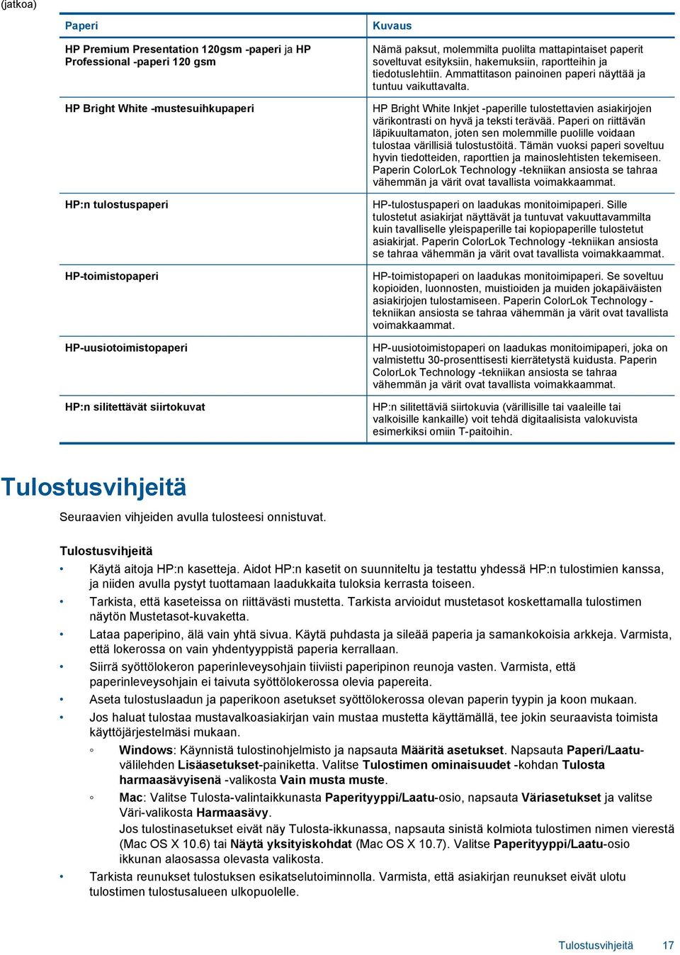 Ammattitason painoinen paperi näyttää ja tuntuu vaikuttavalta. HP Bright White Inkjet -paperille tulostettavien asiakirjojen värikontrasti on hyvä ja teksti terävää.