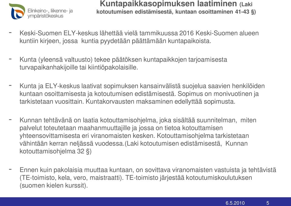 - Kunta ja ELY-keskus laativat sopimuksen kansainvälistä suojelua saavien henkilöiden kuntaan osoittamisesta ja kotoutumisen edistämisestä. Sopimus on monivuotinen ja tarkistetaan vuosittain.