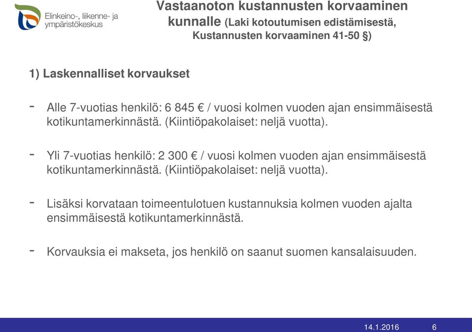 - Yli 7-vuotias henkilö: 2 300 / vuosi kolmen vuoden ajan ensimmäisestä kotikuntamerkinnästä. (Kiintiöpakolaiset: neljä vuotta).