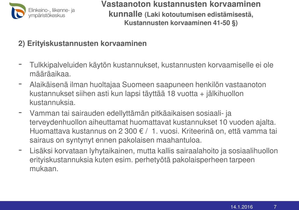 - Vamman tai sairauden edellyttämän pitkäaikaisen sosiaali- ja terveydenhuollon aiheuttamat huomattavat kustannukset 10 vuoden ajalta. Huomattava kustannus on 2 300 / 1. vuosi.