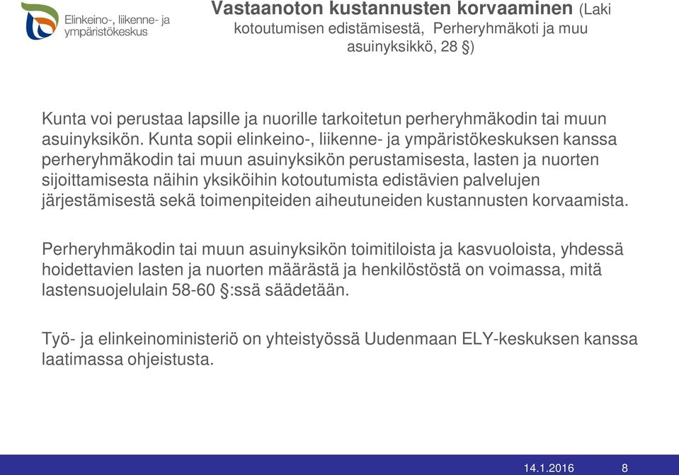 Kunta sopii elinkeino-, liikenne- ja ympäristökeskuksen kanssa perheryhmäkodin tai muun asuinyksikön perustamisesta, lasten ja nuorten sijoittamisesta näihin yksiköihin kotoutumista edistävien