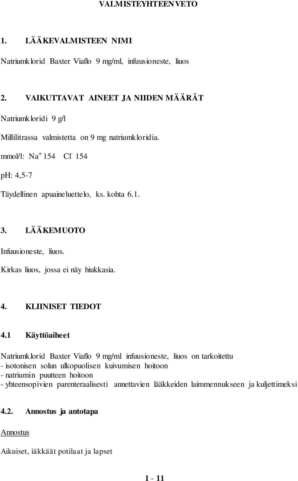 kohta 6.1. 3. LÄÄKEMUOTO Infuusioneste, liuos. Kirkas liuos, jossa ei näy hiukkasia. 4. KLIINISET TIEDOT 4.