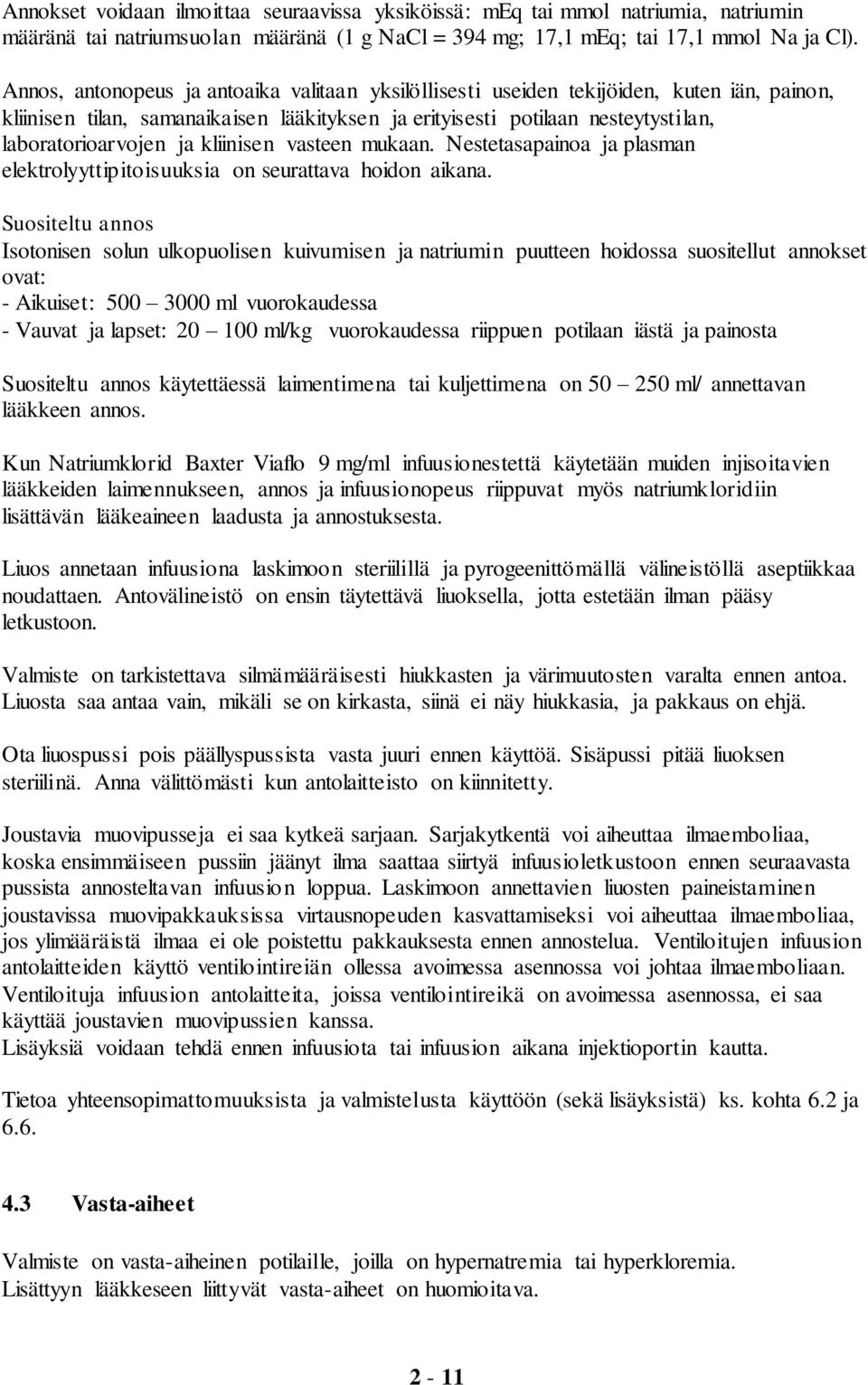 kliinisen vasteen mukaan. Nestetasapainoa ja plasman elektrolyyttipitoisuuksia on seurattava hoidon aikana.