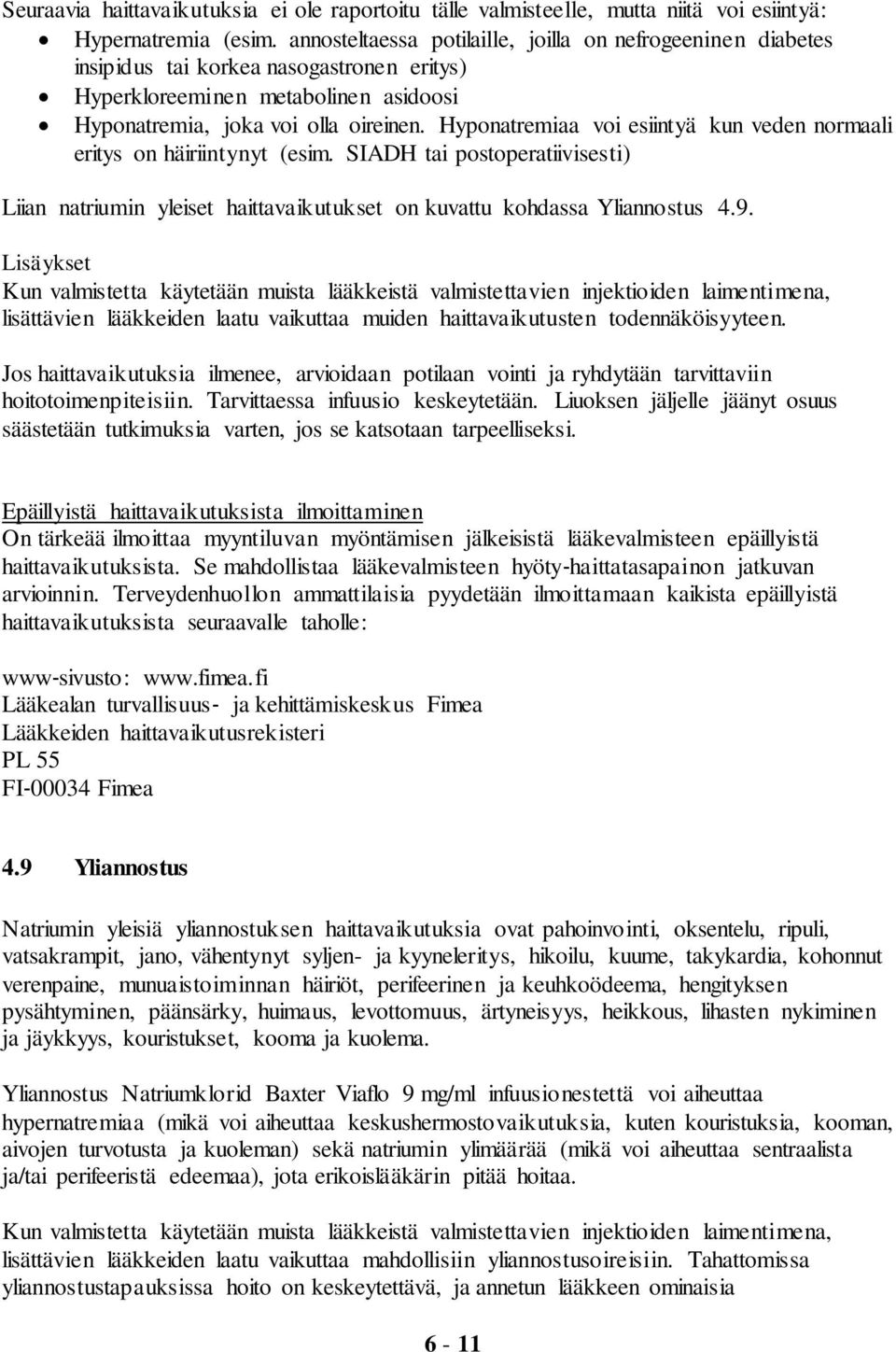 Hyponatremiaa voi esiintyä kun veden normaali eritys on häiriintynyt (esim. SIADH tai postoperatiivisesti) Liian natriumin yleiset haittavaikutukset on kuvattu kohdassa Yliannostus 4.9.