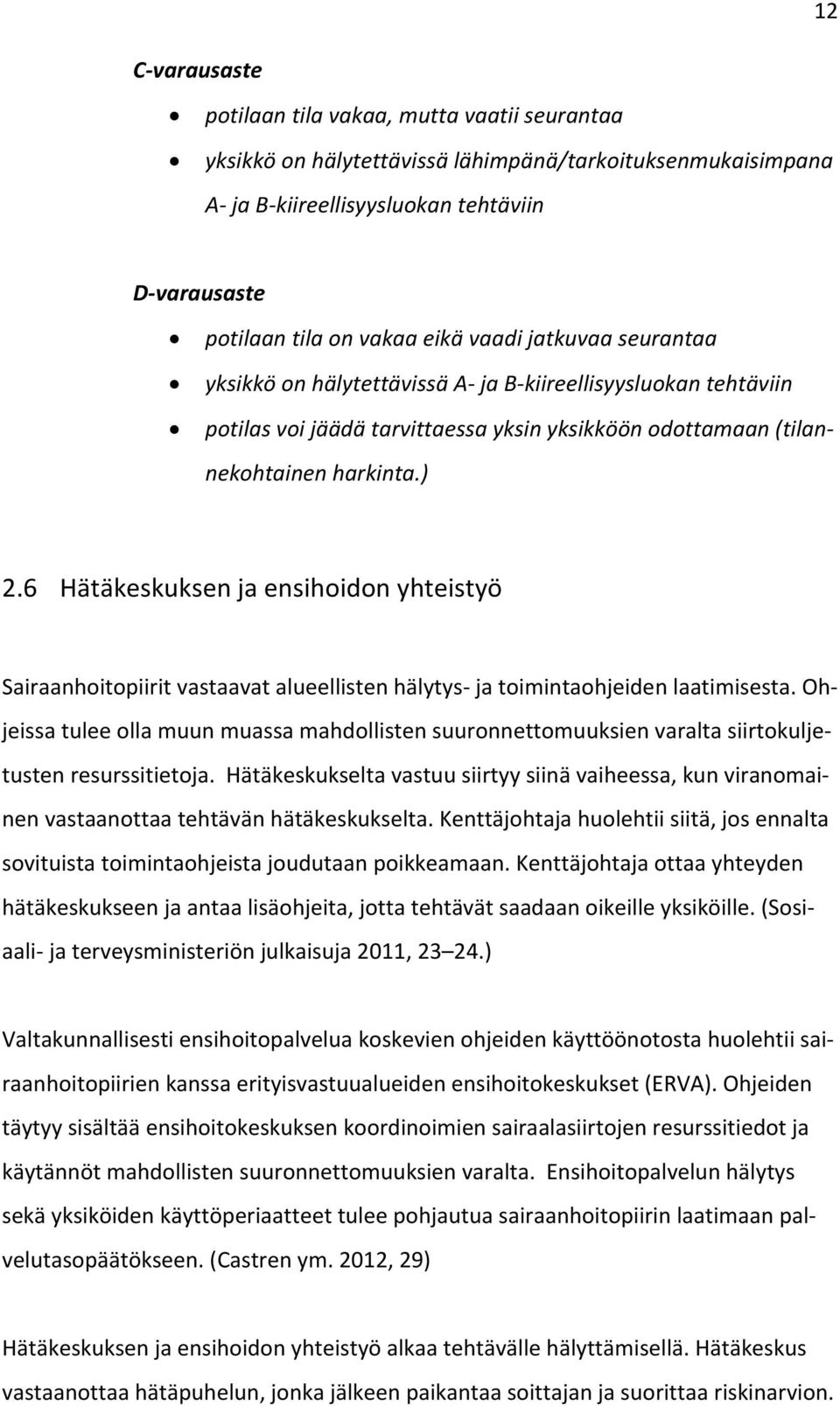 6 Hätäkeskuksen ja ensihoidon yhteistyö Sairaanhoitopiirit vastaavat alueellisten hälytys- ja toimintaohjeiden laatimisesta.