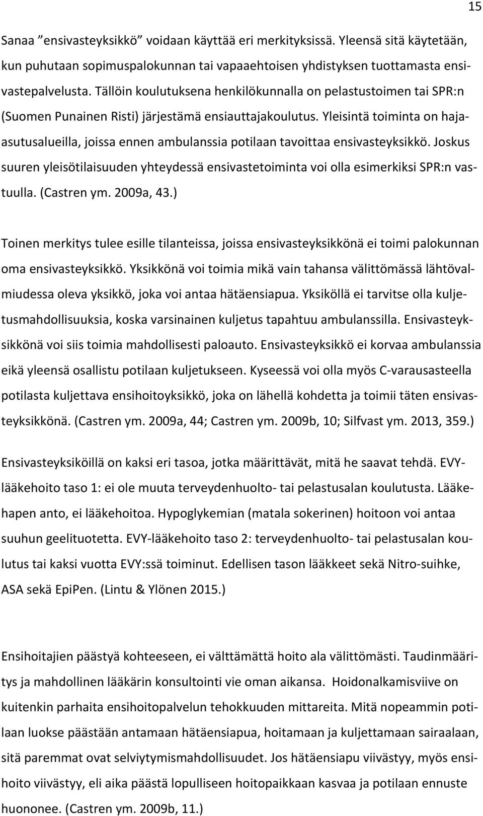 Yleisintä toiminta on hajaasutusalueilla, joissa ennen ambulanssia potilaan tavoittaa ensivasteyksikkö.