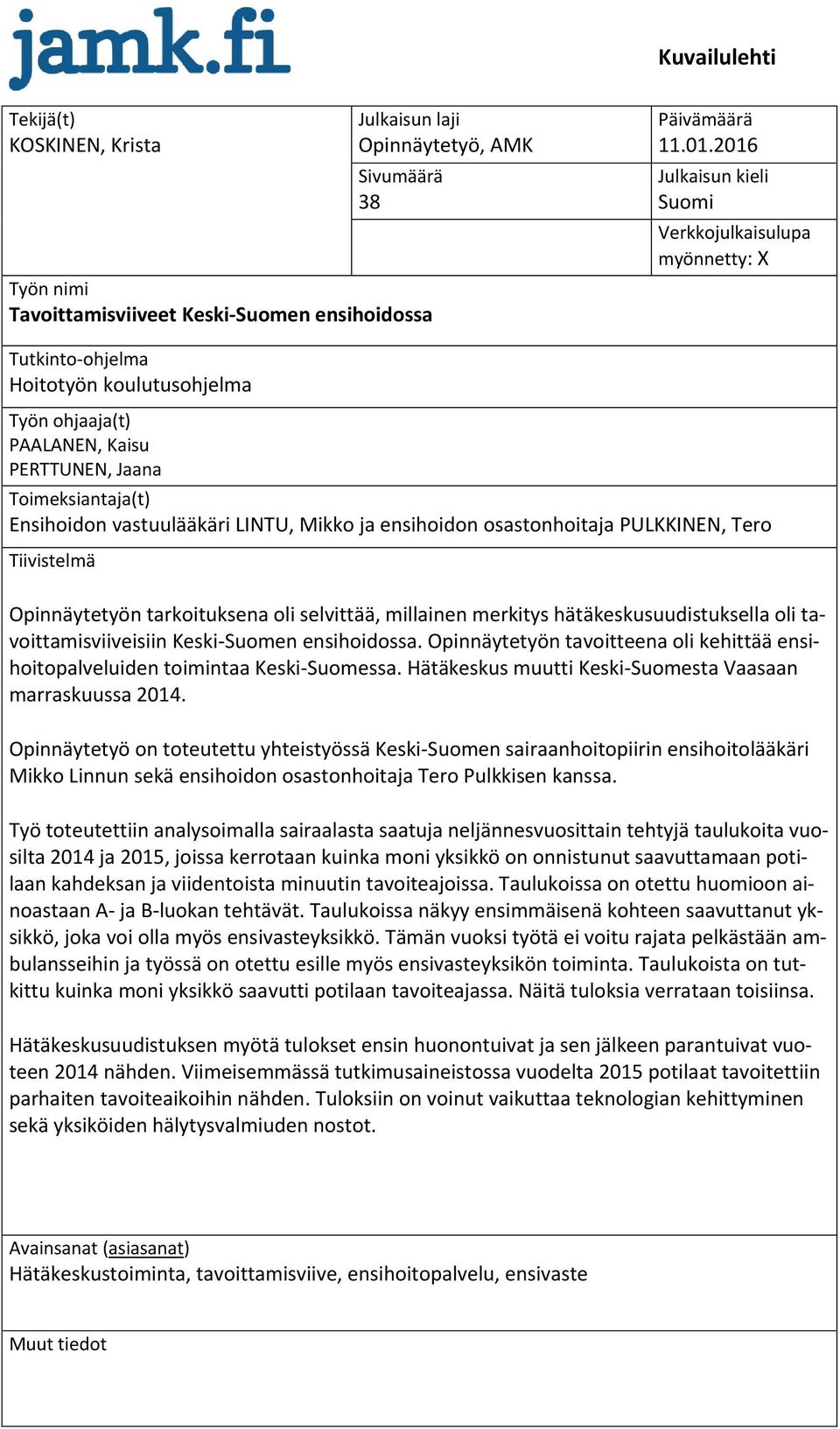 LINTU, Mikko ja ensihoidon osastonhoitaja PULKKINEN, Tero Tiivistelmä Opinnäytetyön tarkoituksena oli selvittää, millainen merkitys hätäkeskusuudistuksella oli tavoittamisviiveisiin Keski-Suomen