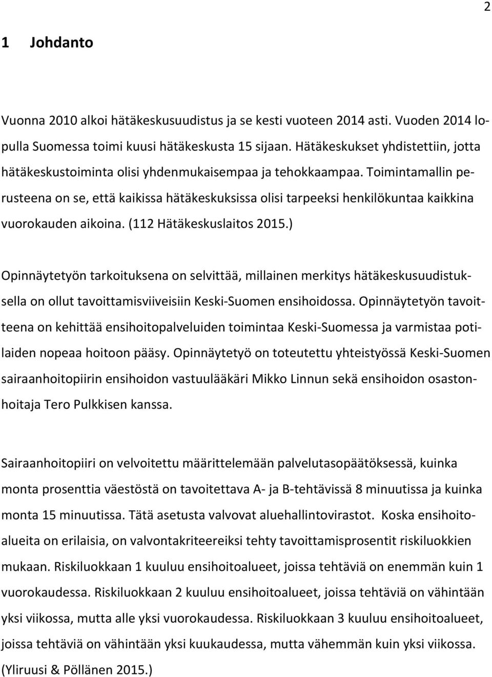 Toimintamallin perusteena on se, että kaikissa hätäkeskuksissa olisi tarpeeksi henkilökuntaa kaikkina vuorokauden aikoina. (112 Hätäkeskuslaitos 2015.