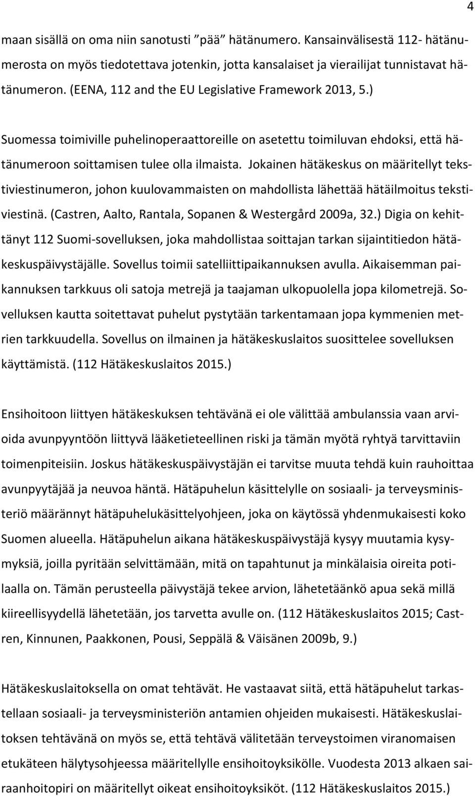 Jokainen hätäkeskus on määritellyt tekstiviestinumeron, johon kuulovammaisten on mahdollista lähettää hätäilmoitus tekstiviestinä. (Castren, Aalto, Rantala, Sopanen & Westergård 2009a, 32.