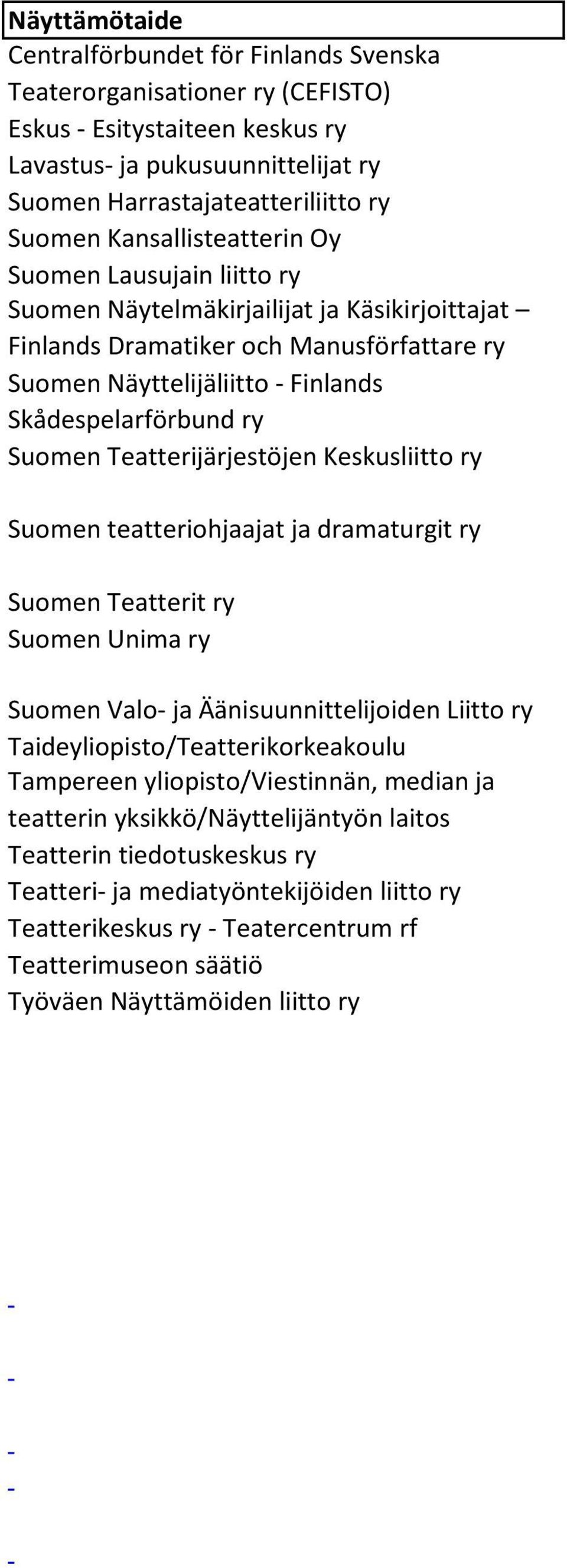 Suomen Teatterijärjestöjen Keskusliitto ry Suomen teatteriohjaajat ja dramaturgit ry Suomen Teatterit ry Suomen Unima ry Suomen Valo- ja Äänisuunnittelijoiden Liitto ry