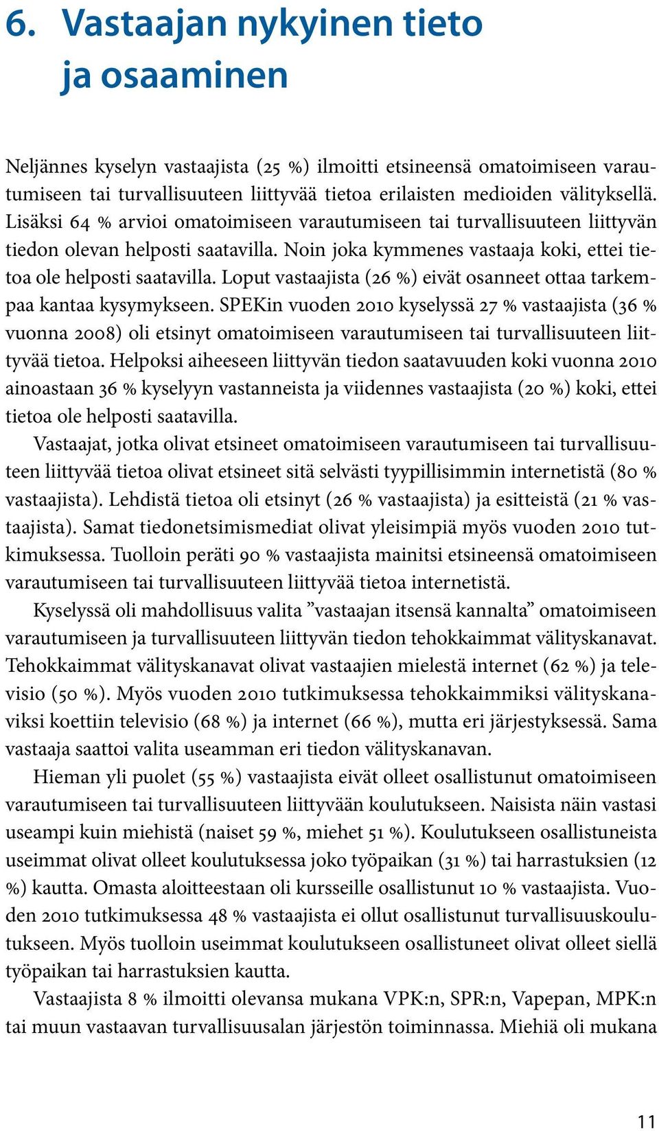 Loput vastaajista (26 %) eivät osanneet ottaa tarkempaa kantaa kysymykseen.
