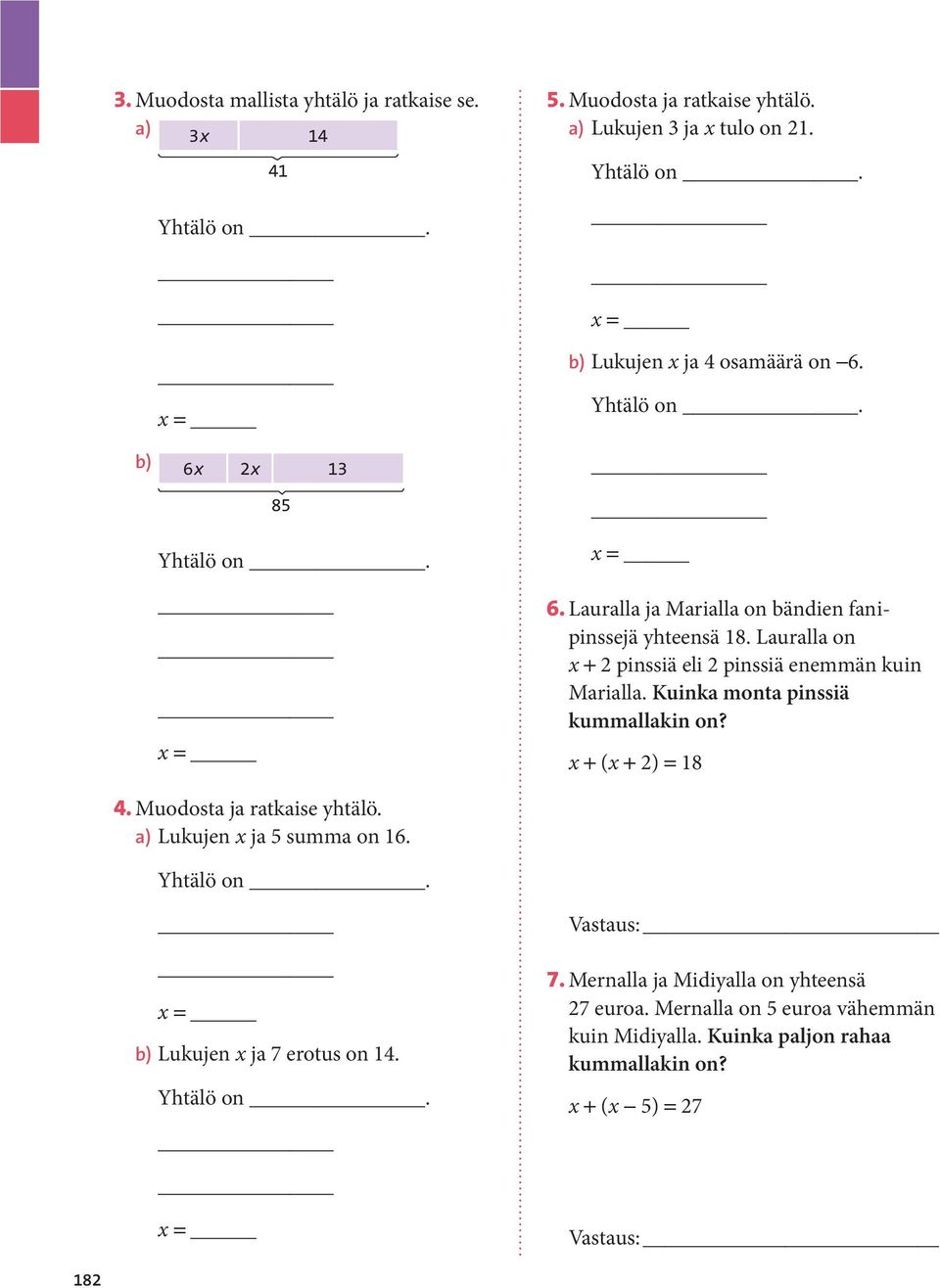 Kuinka monta pinssiä kummallakin on? + ( + 2) = 18 4. Muodosta ja ratkaise yhtälö. a) Lukujen ja 5 summa on 16. Yhtälö on. b) Lukujen ja 7 erotus on 14. Yhtälö on. Vastaus: 7.