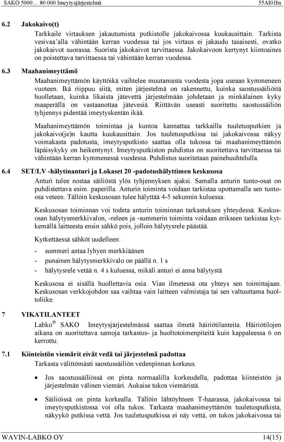 Jakokaivoon kertynyt kiintoaines on poistettava tarvittaessa tai vähintään kerran vuodessa. 6.3 Maahanimeyttämö Maahanimeyttämön käyttöikä vaihtelee muutamasta vuodesta jopa useaan kymmeneen vuoteen.