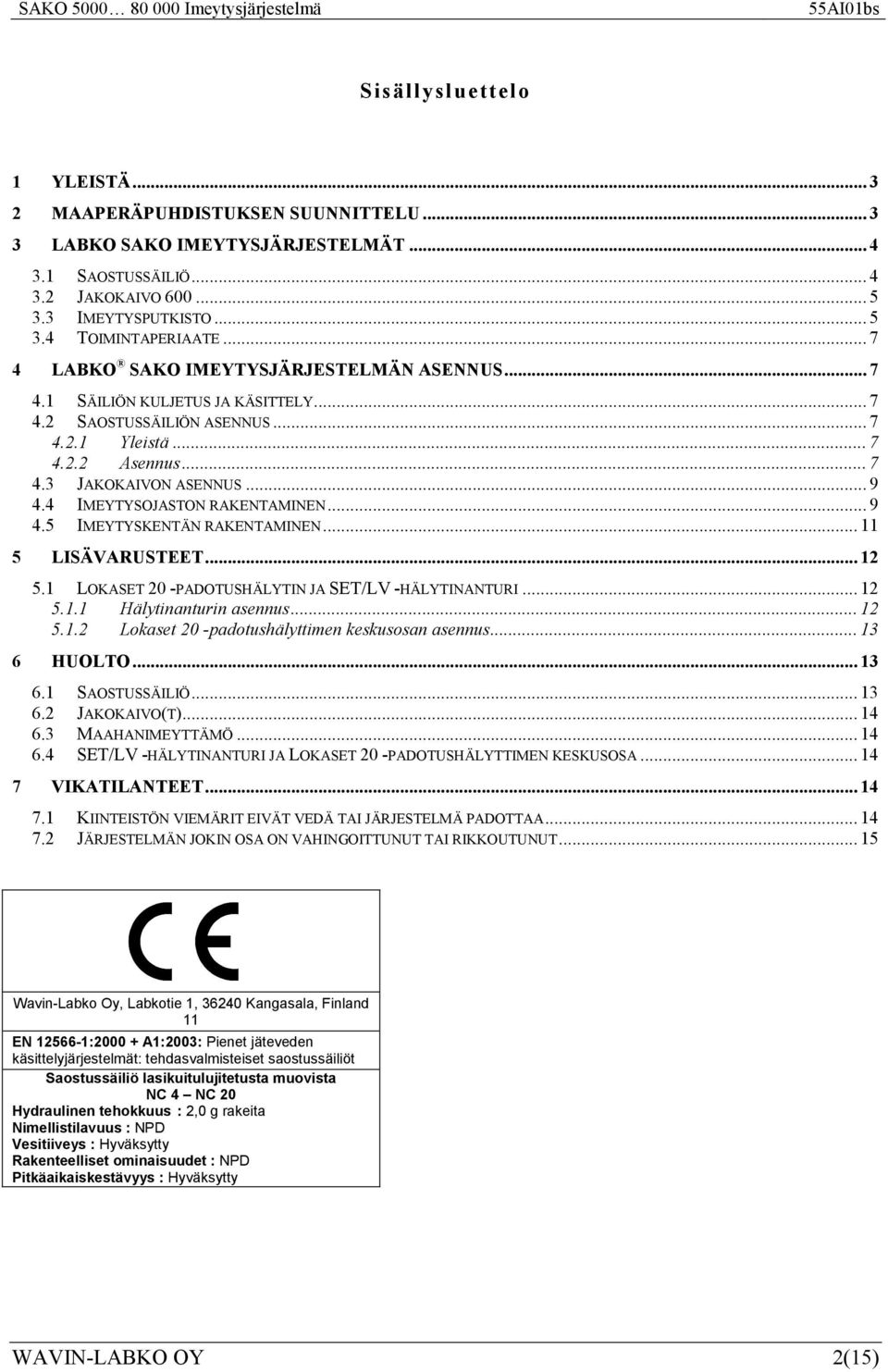 4 IMEYTYSOJASTON RAKENTAMINEN... 9 4.5 IMEYTYSKENTÄN RAKENTAMINEN... 11 5 LISÄVARUSTEET... 12 5.1 LOKASET 20 -PADOTUSHÄLYTIN JA SET/LV -HÄLYTINANTURI... 12 5.1.1 Hälytinanturin asennus... 12 5.1.2 Lokaset 20 -padotushälyttimen keskusosan asennus.