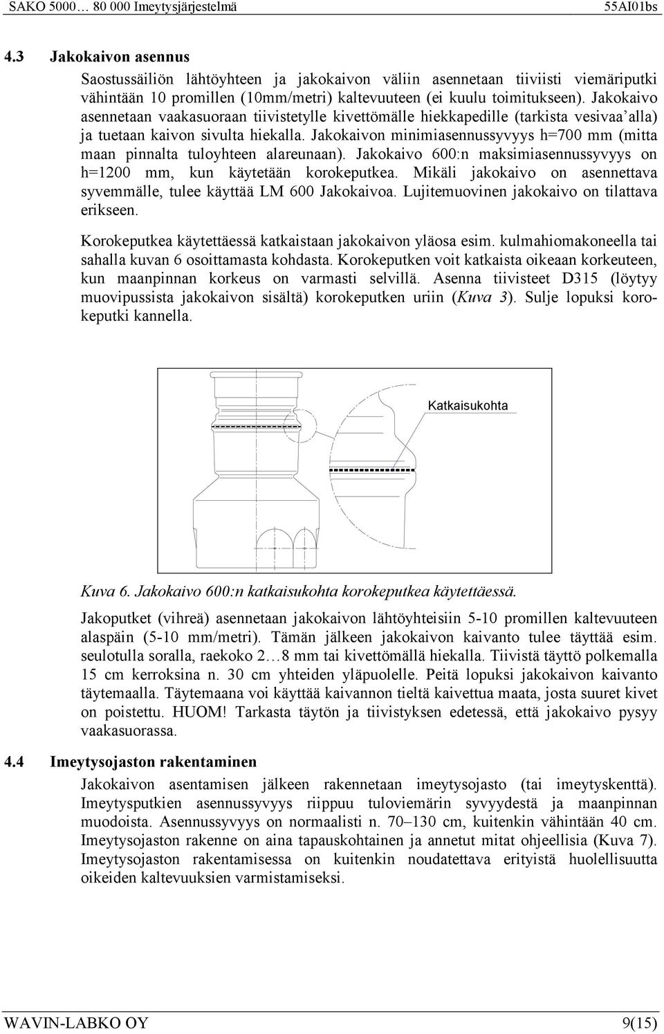 Jakokaivon minimiasennussyvyys h=700 mm (mitta maan pinnalta tuloyhteen alareunaan). Jakokaivo 600:n maksimiasennussyvyys on h=1200 mm, kun käytetään korokeputkea.