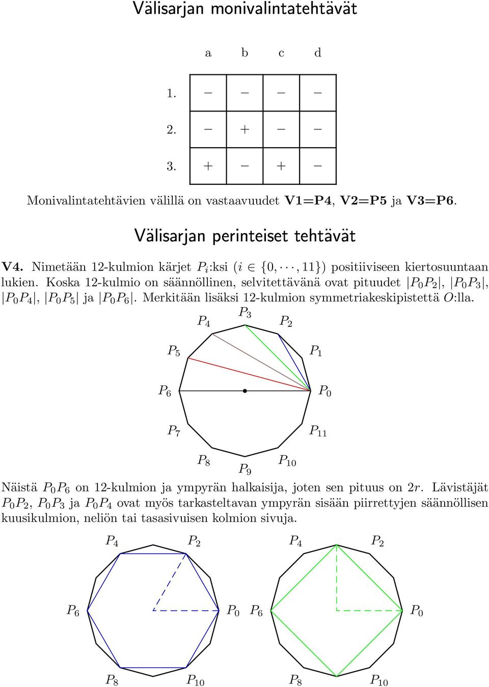 Koska 12-kulmio on säännöllinen, selvitettävänä ovat pituudet P 0 P 2, P 0 P 3, P 0 P 4, P 0 P 5 ja P 0 P 6. Merkitään lisäksi 12-kulmion symmetriakeskipistettä O:lla.