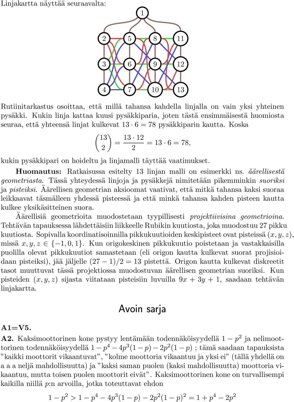 Koska ( 13 2 ) = 13 12 2 = 13 6 = 78, kukin pysäkkipari on hoideltu ja linjamalli täyttää vaatimukset. Huomautus: Ratkaisussa esitelty 13 linjan malli on esimerkki ns. äärellisestä geometriasta.