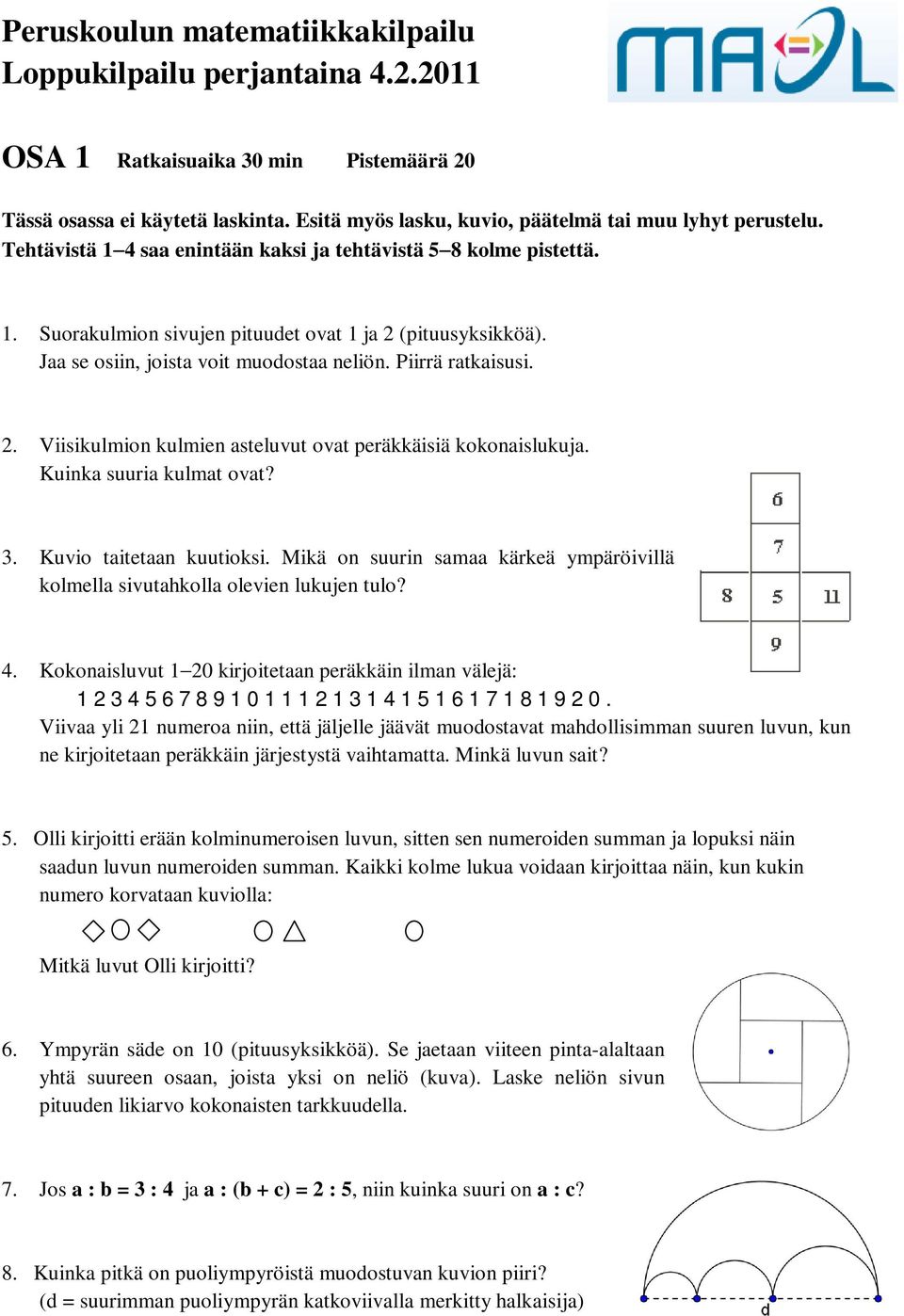 Kuinka suuria kulmat ovat? 3. Kuvio taitetaan kuutioksi. Mikä on suurin samaa kärkeä ympäröivillä kolmella sivutahkolla olevien lukujen tulo? 4.