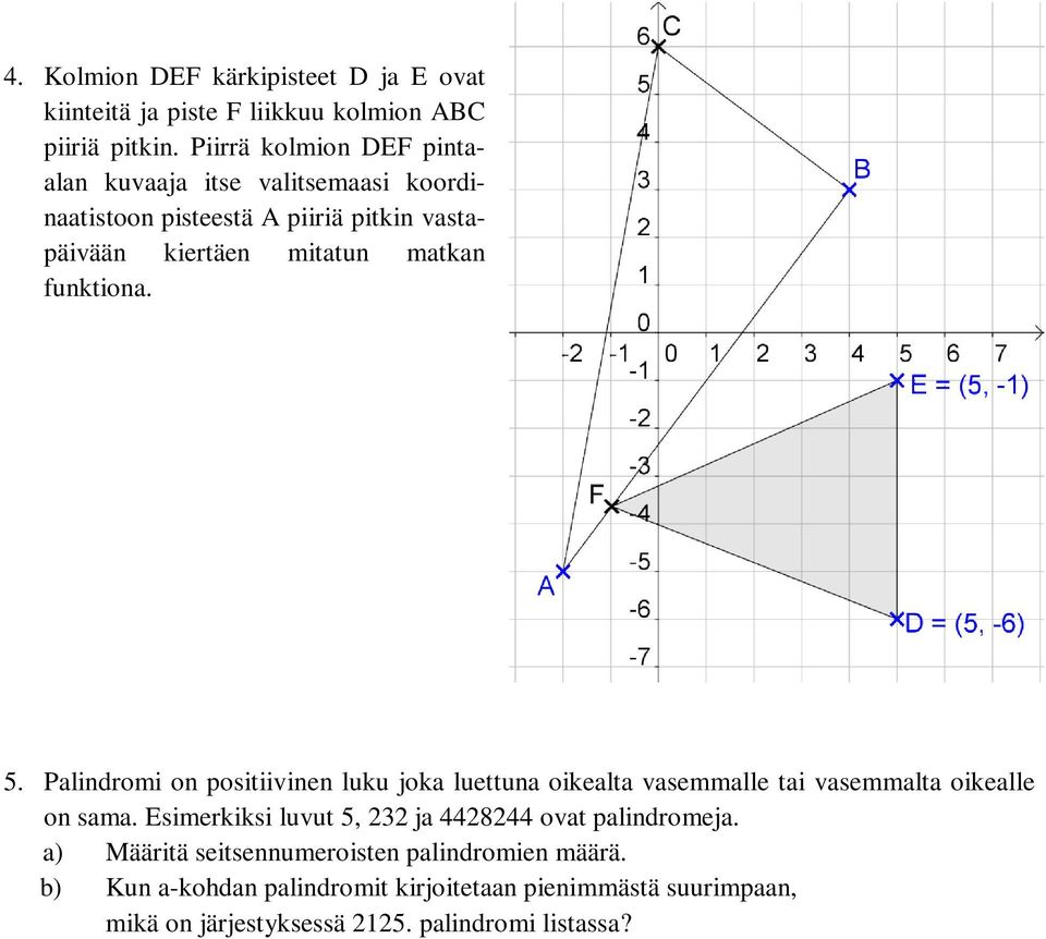 funktiona. 5. Palindromi on positiivinen luku joka luettuna oikealta vasemmalle tai vasemmalta oikealle on sama.