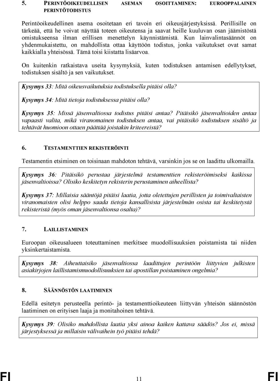 Kun lainvalintasäännöt on yhdenmukaistettu, on mahdollista ottaa käyttöön todistus, jonka vaikutukset ovat samat kaikkialla yhteisössä. Tämä toisi kiistatta lisäarvoa.