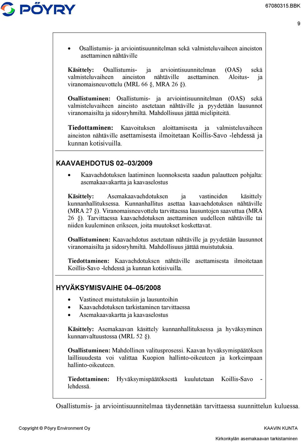 Osallistuminen: Osallistumis- ja arviointisuunnitelman (OAS) sekä valmisteluvaiheen aineisto asetetaan nähtäville ja pyydetään lausunnot viranomaisilta ja sidosryhmiltä.