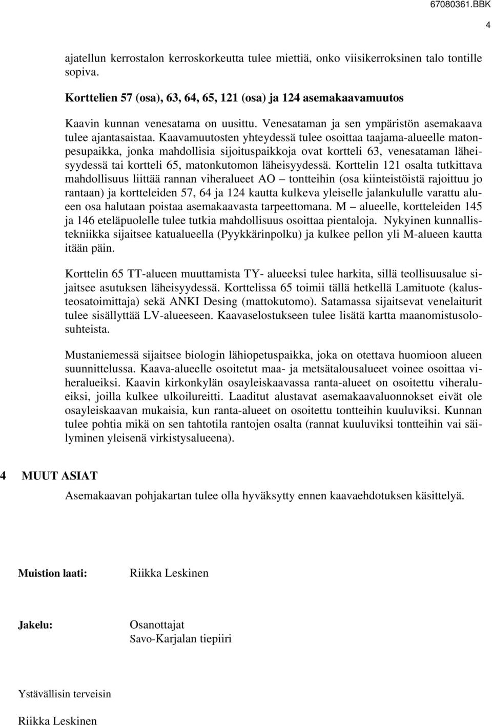 Kaavamuutosten yhteydessä tulee osoittaa taajama-alueelle matonpesupaikka, jonka mahdollisia sijoituspaikkoja ovat kortteli 63, venesataman läheisyydessä tai kortteli 65, matonkutomon läheisyydessä.