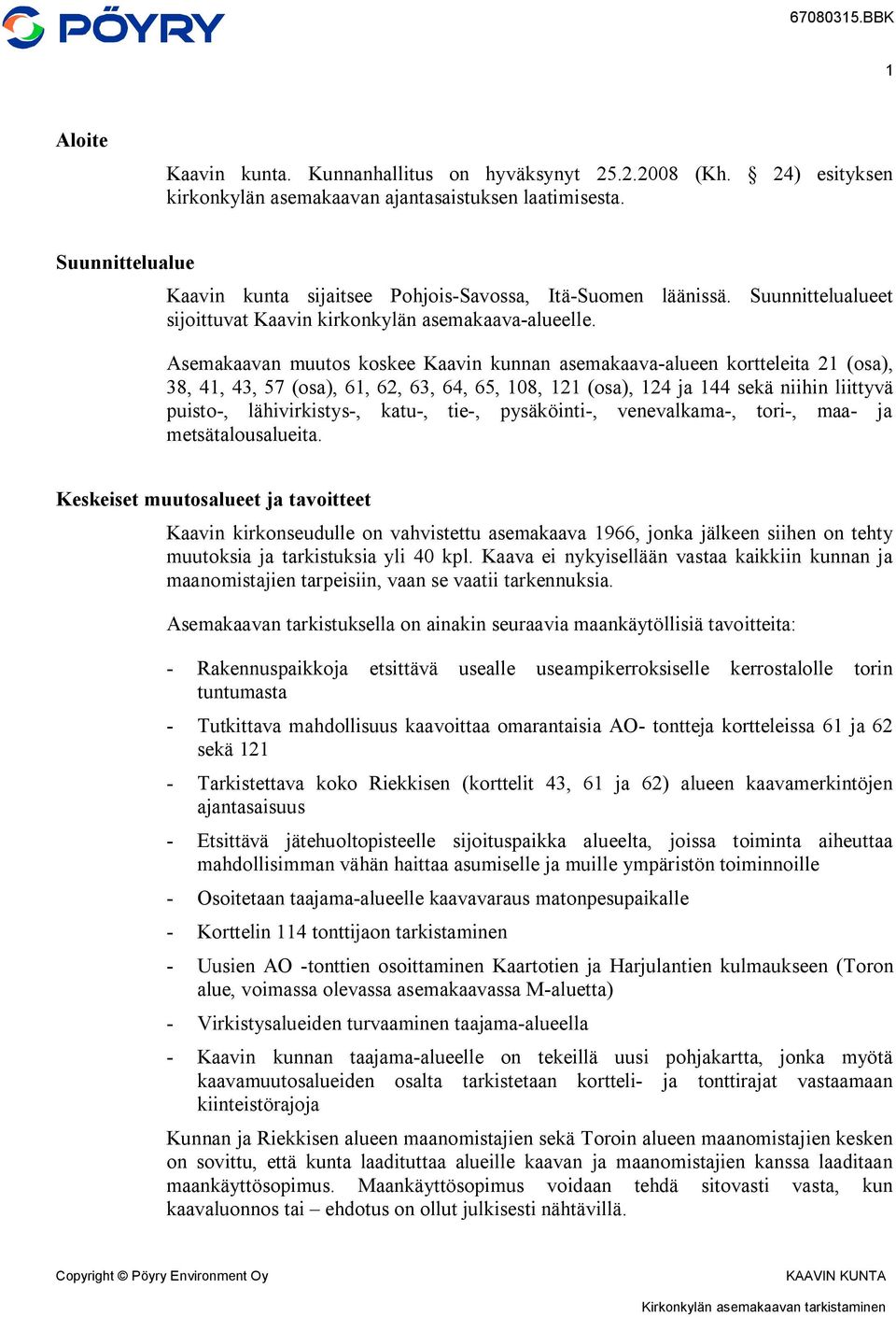 Asemakaavan muutos koskee Kaavin kunnan asemakaava-alueen kortteleita 21 (osa), 38, 41, 43, 57 (osa), 61, 62, 63, 64, 65, 108, 121 (osa), 124 ja 144 sekä niihin liittyvä puisto-, lähivirkistys-,