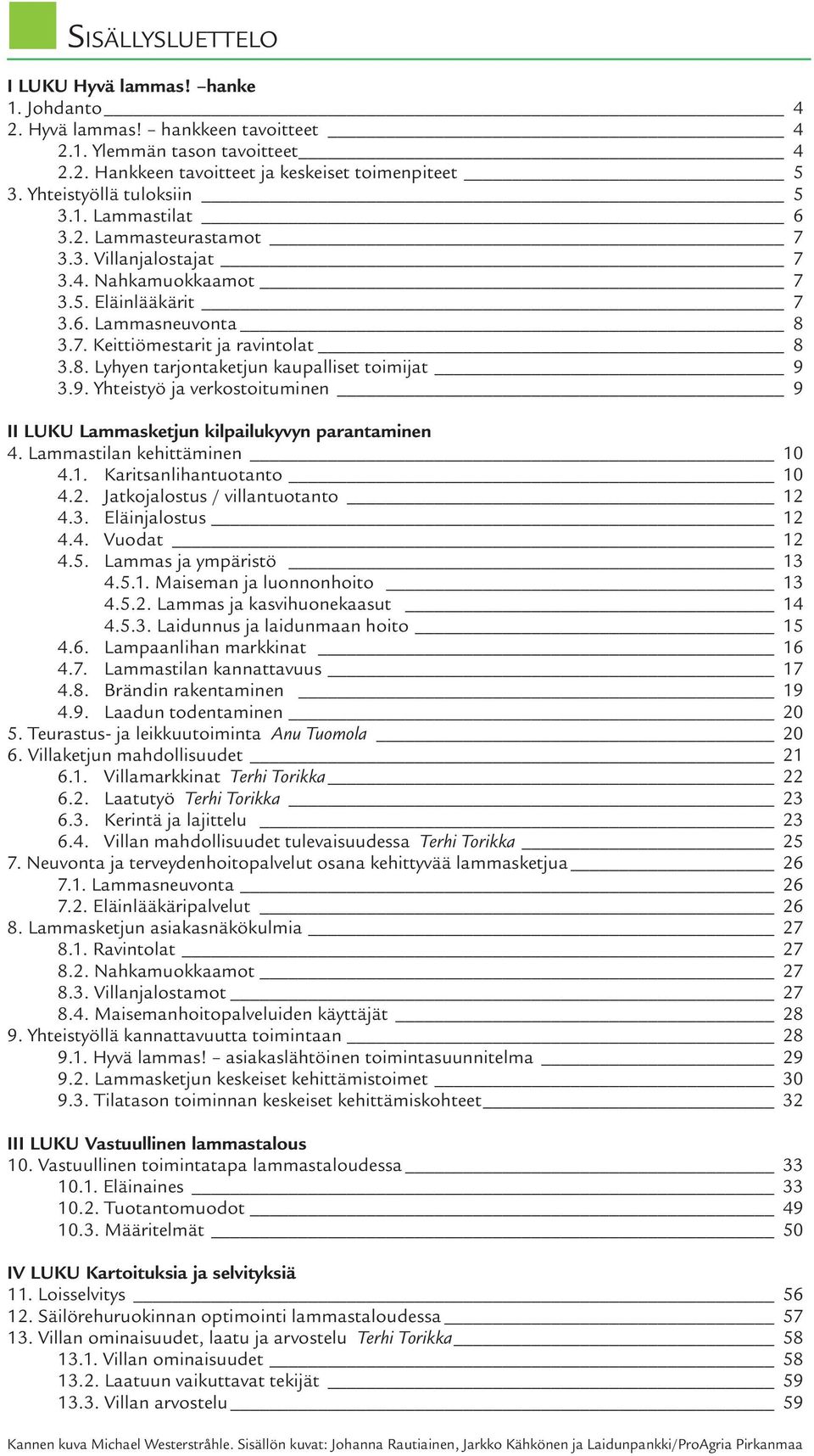 3.7. Keittiömestarit ja ravintolat 8 3.8. Lyhyen tarjontaketjun kaupalliset toimijat 9 3.9. Yhteistyö ja verkostoituminen 9 II LUKU Lammasketjun kilpailukyvyn parantaminen 4.