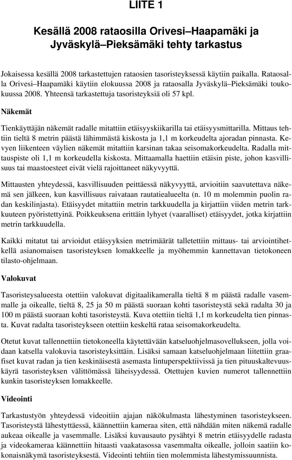 Näkemät Tienkäyttäjän näkemät radalle mitattiin etäisyyskiikarilla tai etäisyysmittarilla. Mittaus tehtiin tieltä 8 metrin päästä lähimmästä ja 1,1 m korkeudelta ajoradan pinnasta.