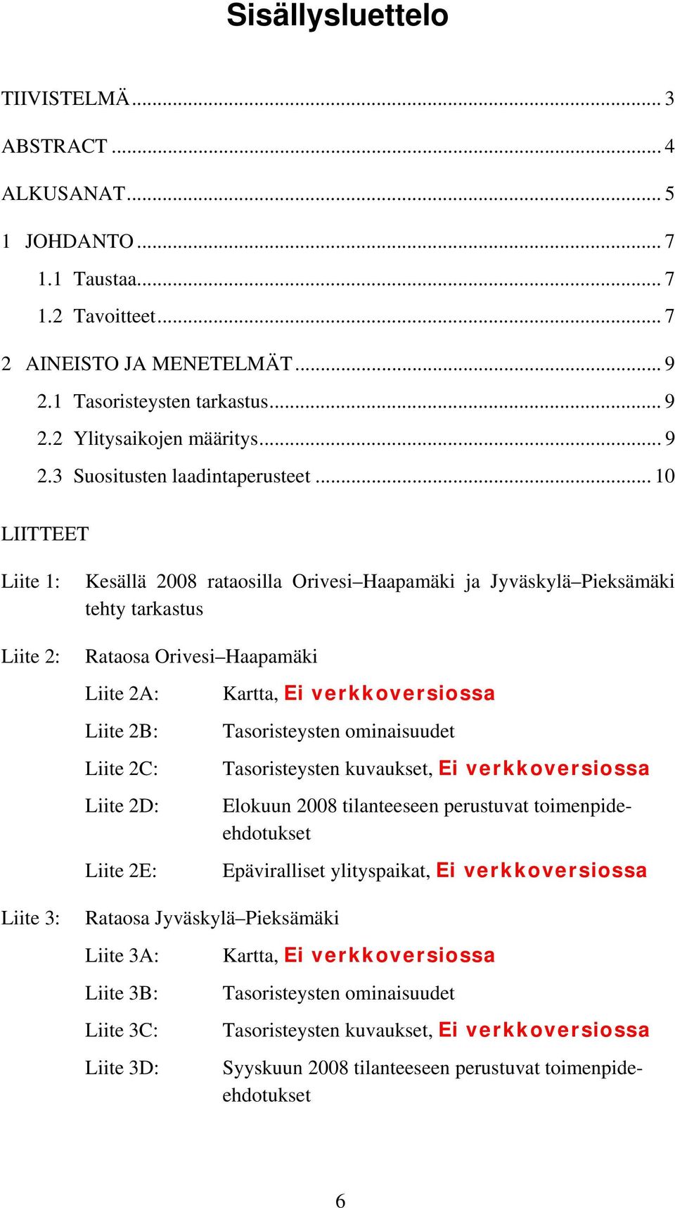 .. 10 LIITTEET Liite 1: Kesällä 2008 rataosilla Orivesi Haapamäki ja Jyväskylä Pieksämäki tehty tarkastus Liite 2: Liite 3: Rataosa Orivesi Haapamäki Liite 2A: Liite 2B: Liite 2C: Liite 2D: Liite 2E: