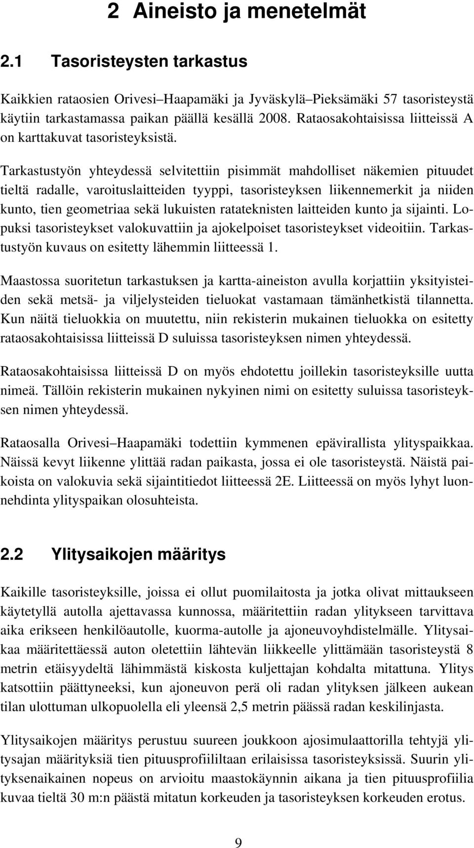 Tarkastustyön yhteydessä selvitettiin pisimmät mahdolliset näkemien pituudet tieltä radalle, varoituslaitteiden tyyppi, tasoristeyksen liikennemerkit ja niiden kunto, tien geometriaa sekä lukuisten