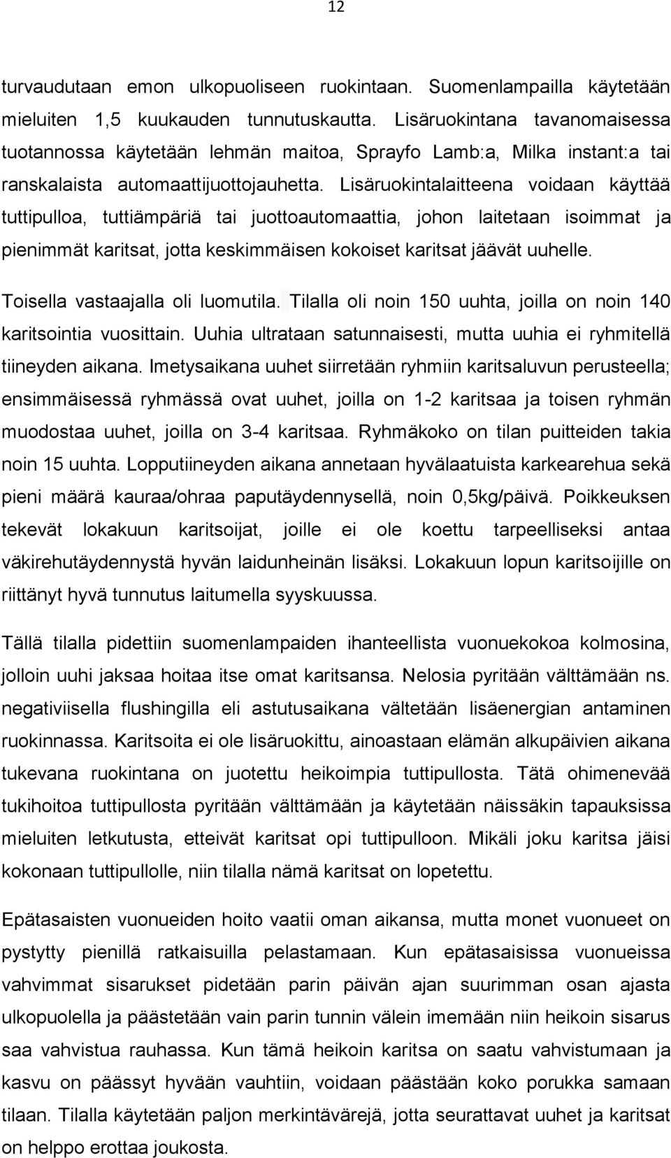 Lisäruokintalaitteena voidaan käyttää tuttipulloa, tuttiämpäriä tai juottoautomaattia, johon laitetaan isoimmat ja pienimmät karitsat, jotta keskimmäisen kokoiset karitsat jäävät uuhelle.