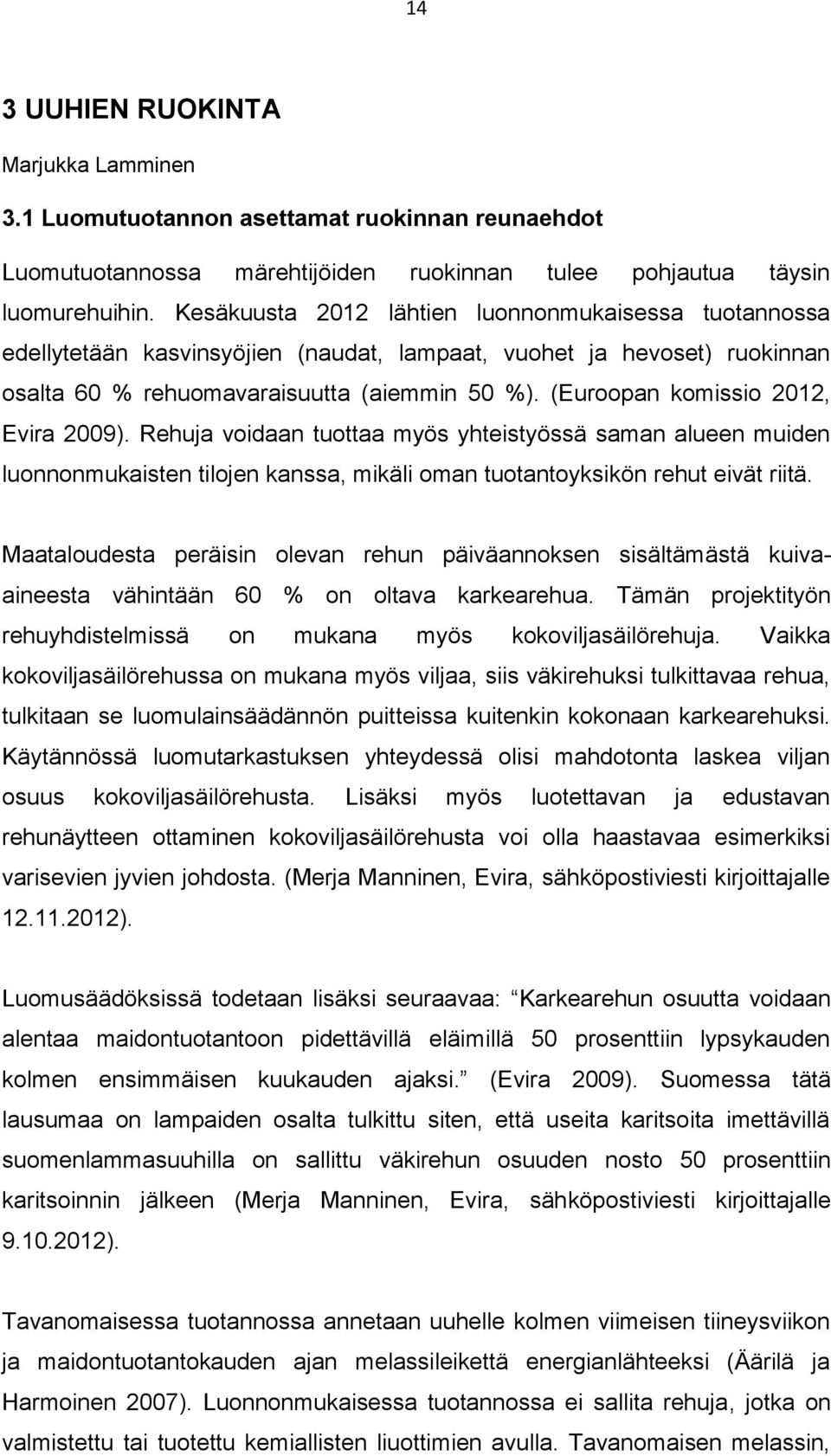 (Euroopan komissio 2012, Evira 2009). Rehuja voidaan tuottaa myös yhteistyössä saman alueen muiden luonnonmukaisten tilojen kanssa, mikäli oman tuotantoyksikön t eivät riitä.