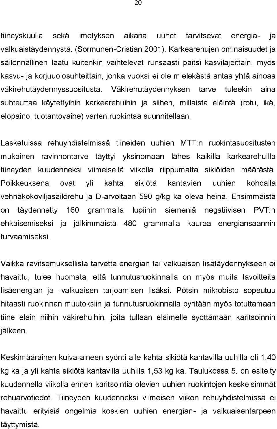 väkitäydennyssuositusta. Väkitäydennyksen tarve tuleekin aina suhteuttaa käytettyihin karkeaihin ja siihen, millaista eläintä (rotu, ikä, elopaino, tuotantovaihe) varten ruokintaa suunnitellaan.