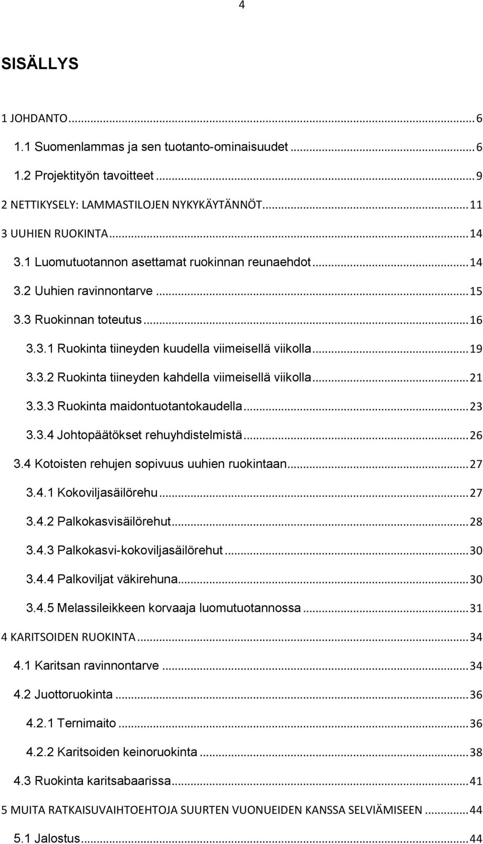 .. 21 3.3.3 Ruokinta maidontuotantokaudella... 23 3.3.4 Johtopäätökset yhdistelmistä... 26 3.4 Kotoisten jen sopivuus uuhien ruokintaan... 27 3.4.1 Kokoviljasäilö... 27 3.4.2 Palkokasvisäilöt... 28 3.