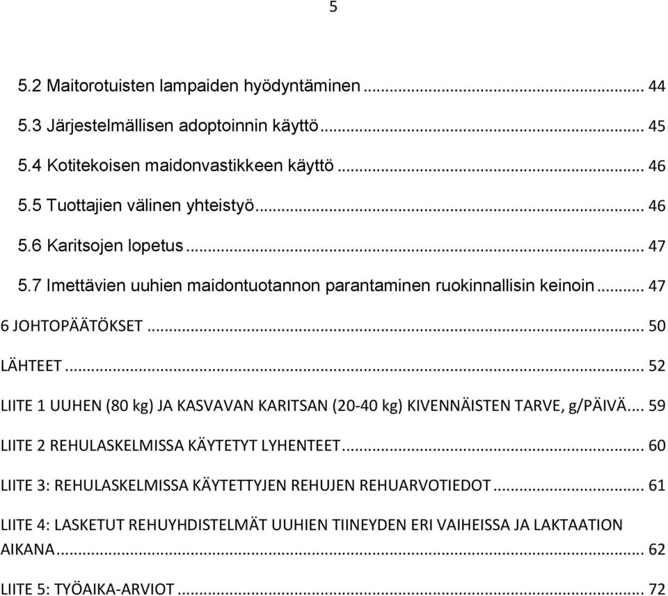.. 50 LÄHTEET... 52 LIITE 1 UUHEN (80 kg) JA KASVAVAN KARITSAN (20-40 kg) KIVENNÄISTEN TARVE, g/päivä... 59 LIITE 2 REHULASKELMISSA KÄYTETYT LYHENTEET.