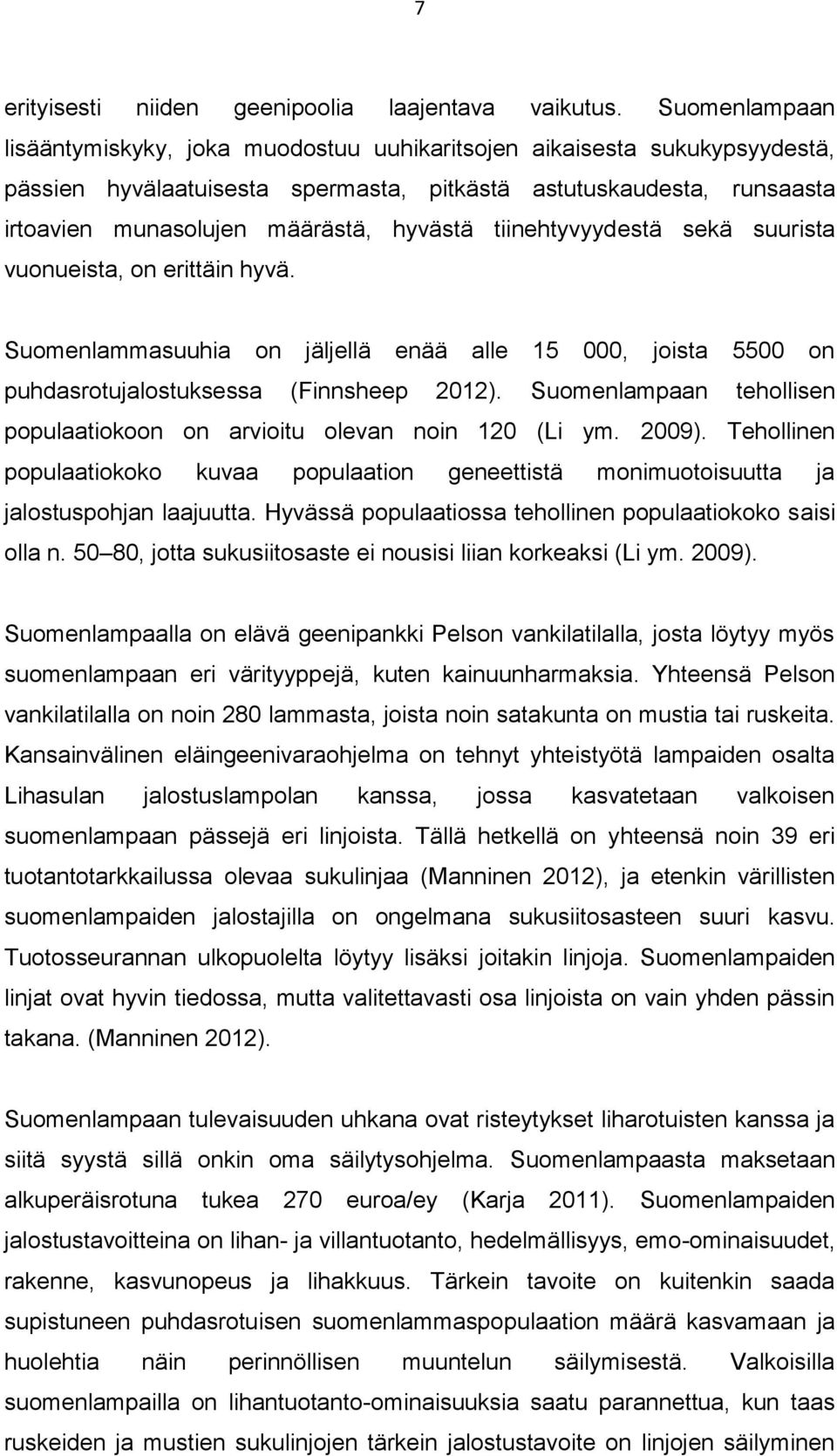 tiinehtyvyydestä sekä suurista vuonueista, on erittäin hyvä. Suomenlammasuuhia on jäljellä enää alle 15 000, joista 5500 on puhdasrotujalostuksessa (Finnsheep 2012).