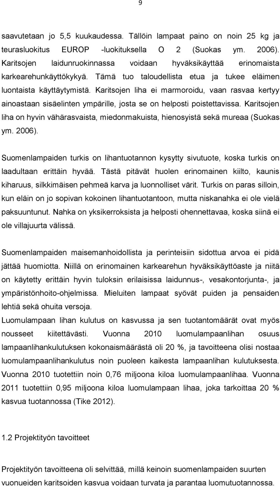 Karitsojen liha ei marmoroidu, vaan rasvaa kertyy ainoastaan sisäelinten ympärille, josta se on helposti poistettavissa.