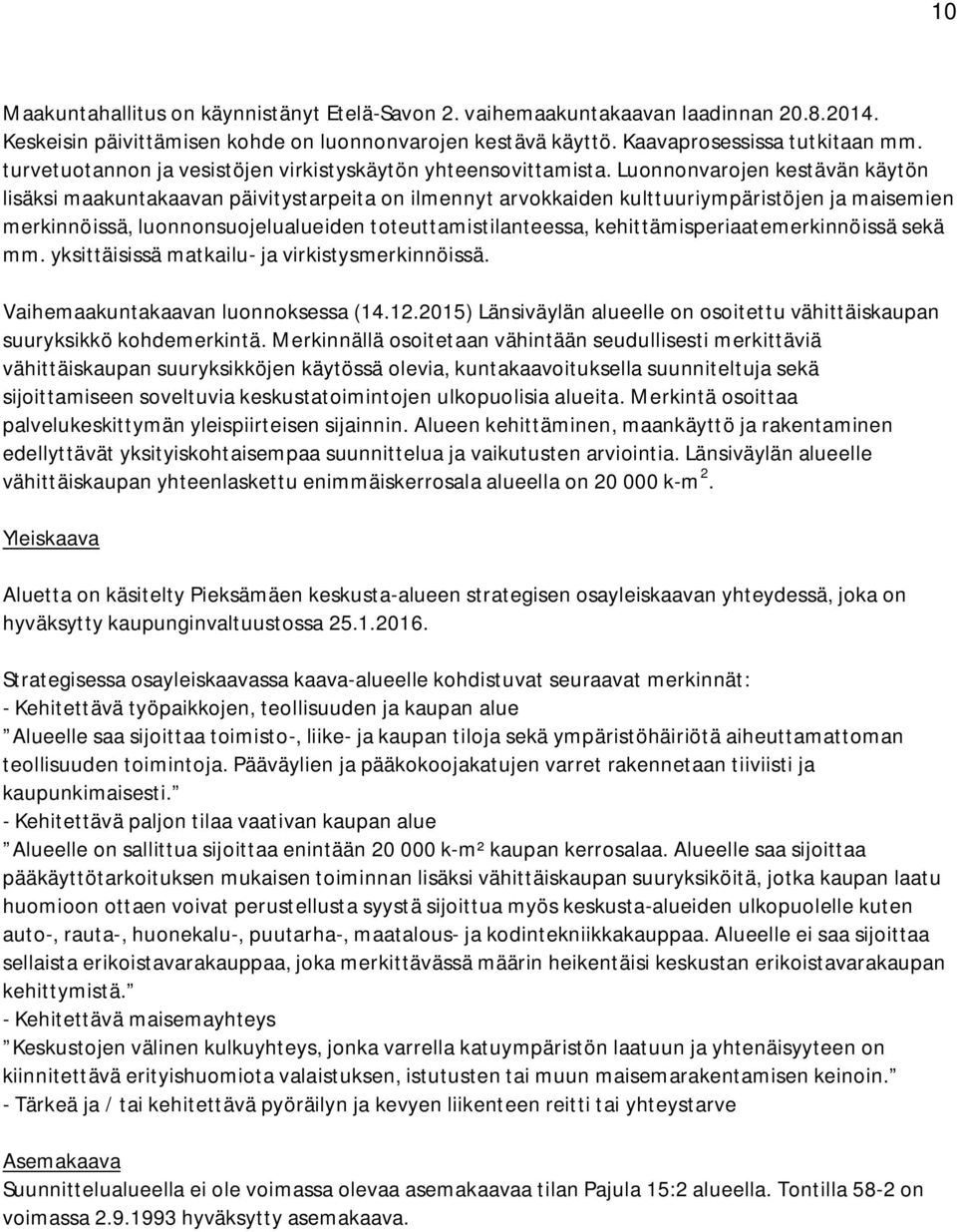 Luonnonvarojen kestävän käytön lisäksi maakuntakaavan päivitystarpeita on ilmennyt arvokkaiden kulttuuriympäristöjen ja maisemien merkinnöissä, luonnonsuojelualueiden toteuttamistilanteessa,