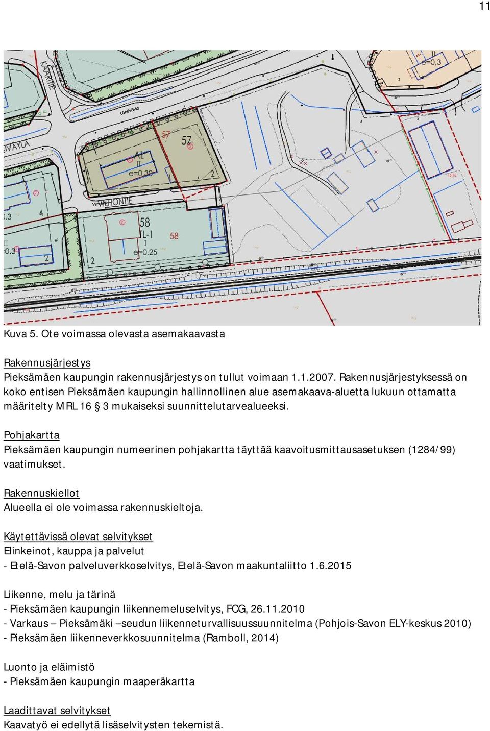 Pohjakartta Pieksämäen kaupungin numeerinen pohjakartta täyttää kaavoitusmittausasetuksen (1284/99) vaatimukset. Rakennuskiellot Alueella ei ole voimassa rakennuskieltoja.