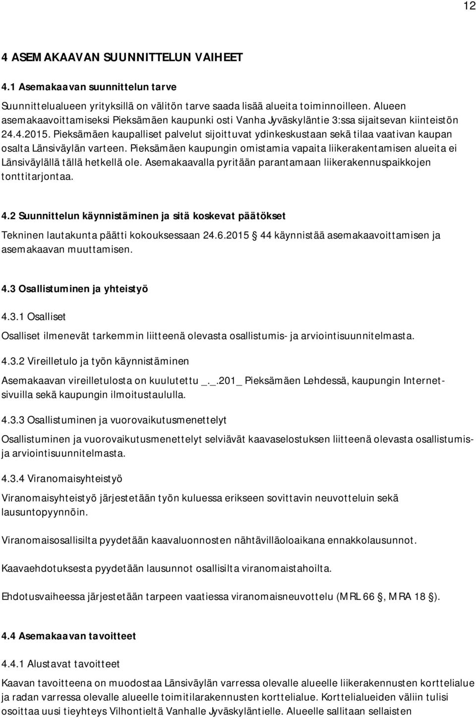 Pieksämäen kaupalliset palvelut sijoittuvat ydinkeskustaan sekä tilaa vaativan kaupan osalta Länsiväylän varteen.