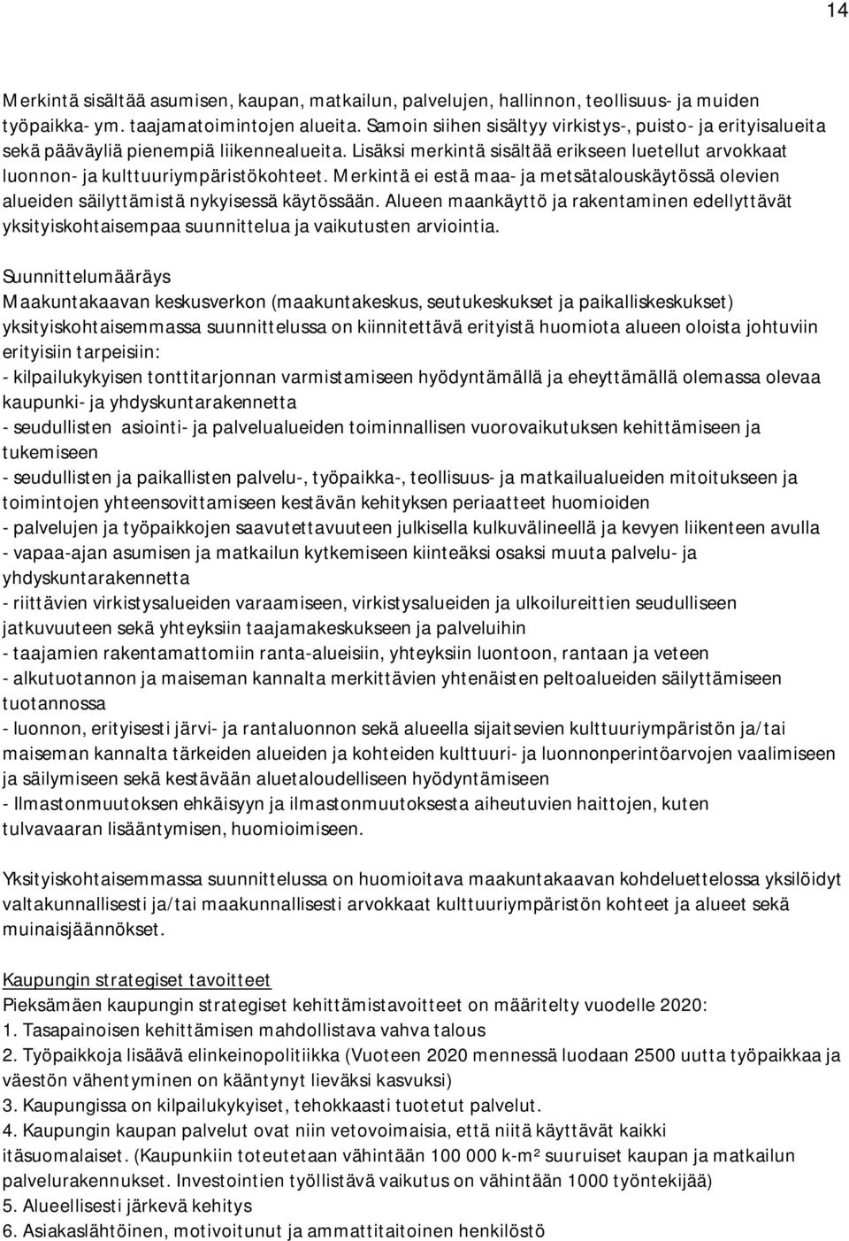 Merkintä ei estä maa- ja metsätalouskäytössä olevien alueiden säilyttämistä nykyisessä käytössään.