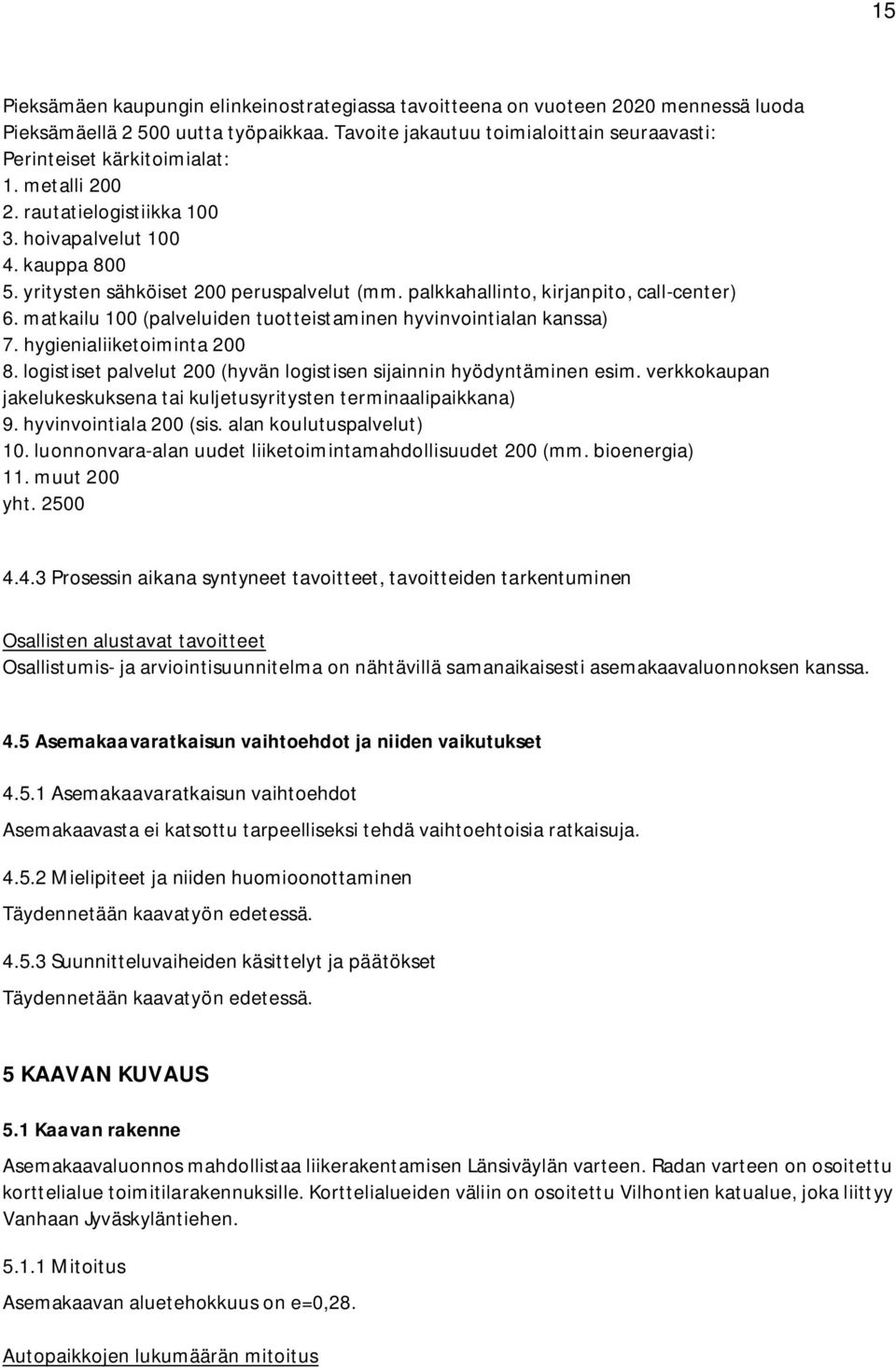 palkkahallinto, kirjanpito, call-center) 6. matkailu 100 (palveluiden tuotteistaminen hyvinvointialan kanssa) 7. hygienialiiketoiminta 200 8.