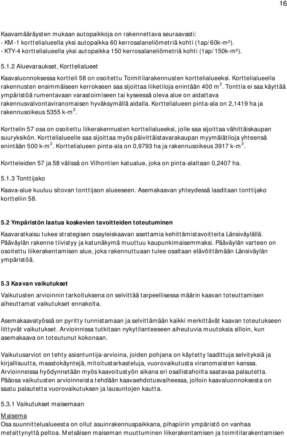 Korttelialueella rakennusten ensimmäiseen kerrokseen saa sijoittaa liiketiloja enintään 400 m 2.
