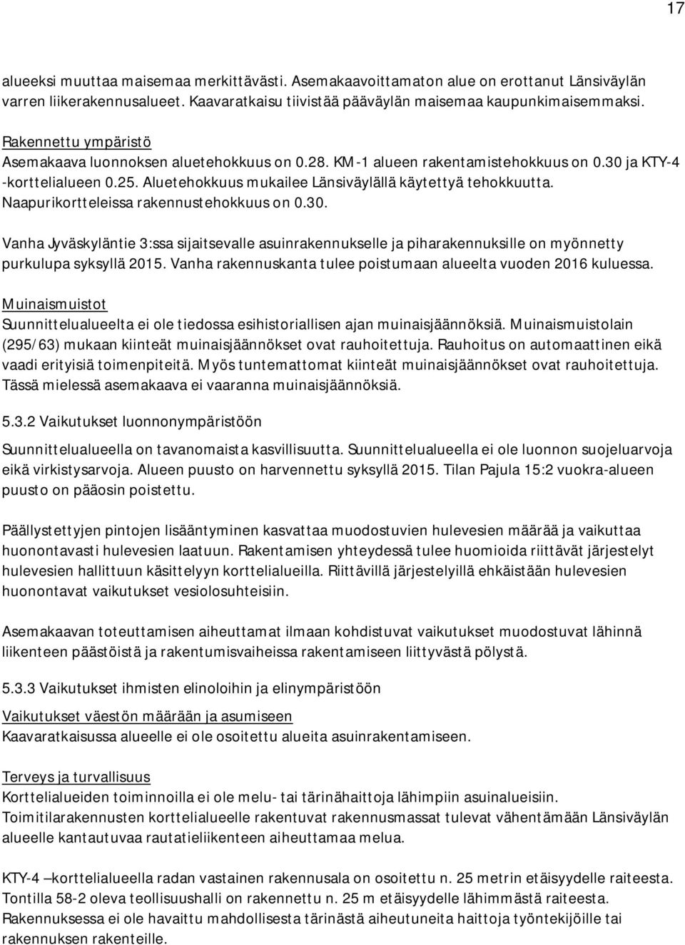 Naapurikortteleissa rakennustehokkuus on 0.30. Vanha Jyväskyläntie 3:ssa sijaitsevalle asuinrakennukselle ja piharakennuksille on myönnetty purkulupa syksyllä 2015.