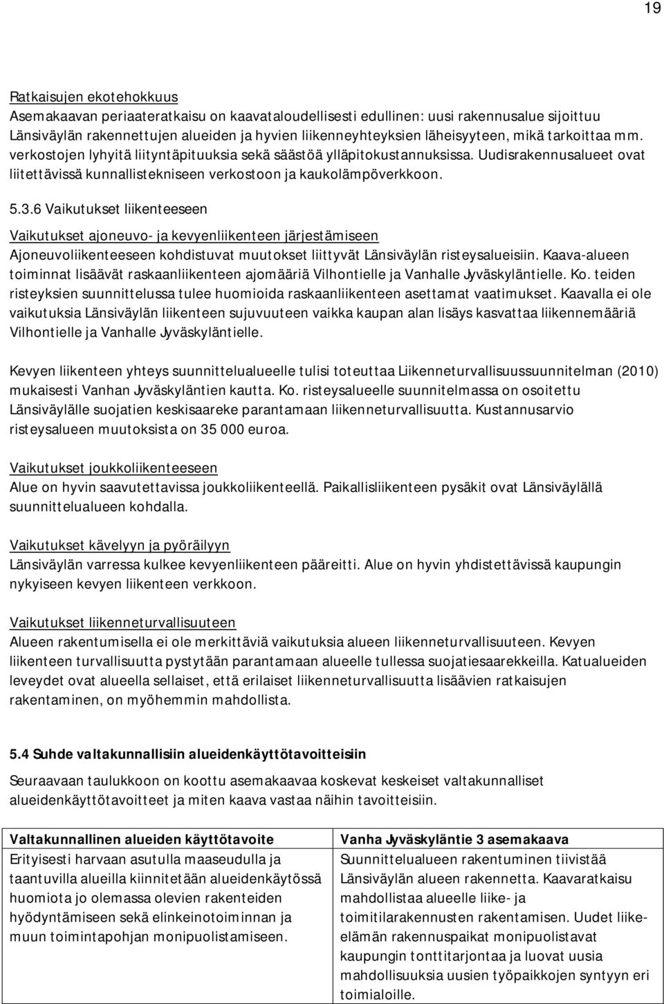 6 Vaikutukset liikenteeseen Vaikutukset ajoneuvo- ja kevyenliikenteen järjestämiseen Ajoneuvoliikenteeseen kohdistuvat muutokset liittyvät Länsiväylän risteysalueisiin.