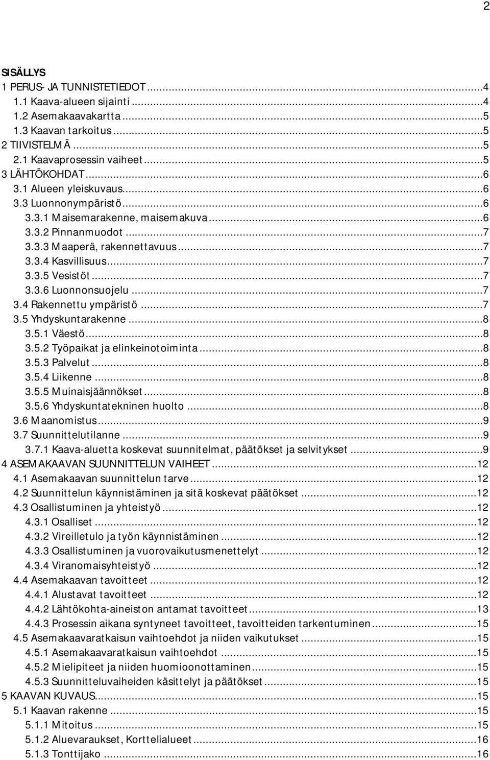 ..7 3.4 Rakennettu ympäristö...7 3.5 Yhdyskuntarakenne...8 3.5.1 Väestö...8 3.5.2 Työpaikat ja elinkeinotoiminta...8 3.5.3 Palvelut...8 3.5.4 Liikenne...8 3.5.5 Muinaisjäännökset...8 3.5.6 Yhdyskuntatekninen huolto.