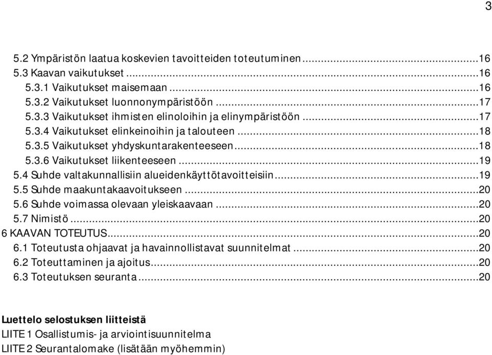..20 5.6 Suhde voimassa olevaan yleiskaavaan...20 5.7 Nimistö...20 6 KAAVAN TOTEUTUS...20 6.1 Toteutusta ohjaavat ja havainnollistavat suunnitelmat...20 6.2 Toteuttaminen ja ajoitus...20 6.3 Toteutuksen seuranta.