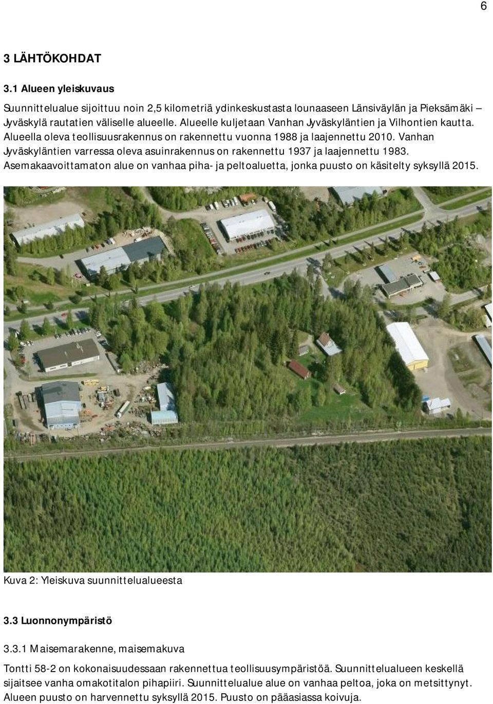 Vanhan Jyväskyläntien varressa oleva asuinrakennus on rakennettu 1937 ja laajennettu 1983. Asemakaavoittamaton alue on vanhaa piha- ja peltoaluetta, jonka puusto on käsitelty syksyllä 2015.